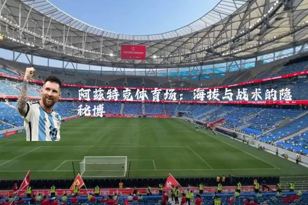 阿兹特克体育场:海拔与战术的隐秘博弈