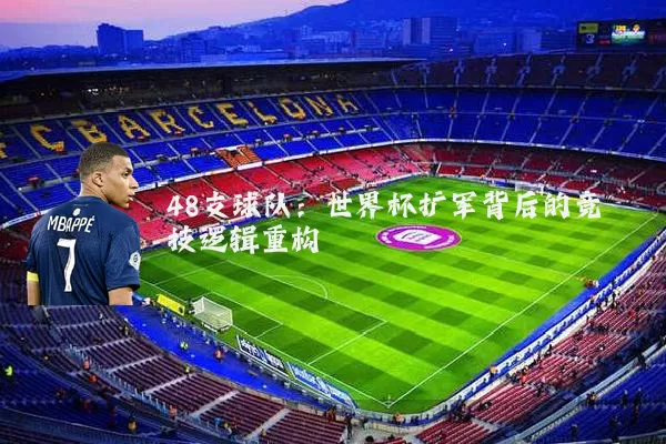 48支球队：世界杯扩军背后的竞技逻辑重构