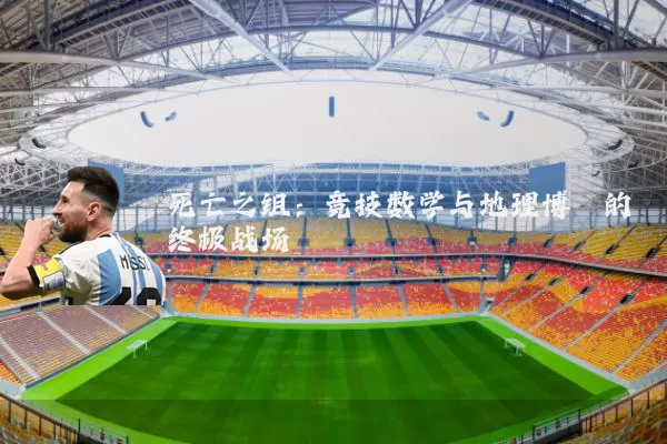 死亡之组:竞技数学与地理博弈的终极战场